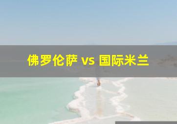 佛罗伦萨 vs 国际米兰